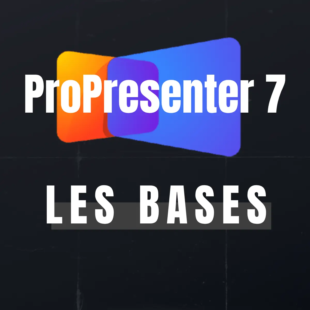 ProPresenter 7 : Les bases